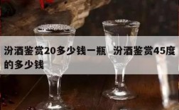 汾酒鉴赏20多少钱一瓶  汾酒鉴赏45度的多少钱