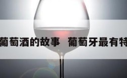 葡萄牙葡萄酒的故事  葡萄牙最有特色的酒