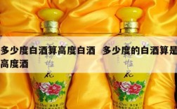 多少度白酒算高度白酒  多少度的白酒算是高度酒
