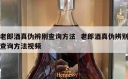 老郎酒真伪辨别查询方法  老郎酒真伪辨别查询方法视频