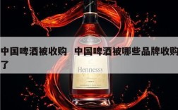 中国啤酒被收购  中国啤酒被哪些品牌收购了
