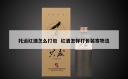 托运红酒怎么打包  红酒怎样打包装寄物流