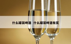 什么罐装啤酒  什么罐装啤酒有奖