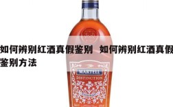 如何辨别红酒真假鉴别  如何辨别红酒真假鉴别方法