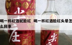 喝一杯红酒就脸红  喝一杯红酒脸红头晕怎么回事