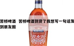 苦桥啤酒  苦桥啤酒到货了我想写一句话发到朋友圈