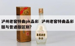 泸州老窖特曲pk晶彩  泸州老窖特曲晶彩版与普通版区别?