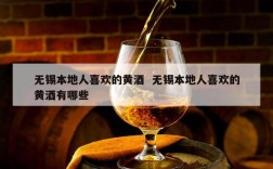无锡本地人喜欢的黄酒  无锡本地人喜欢的黄酒有哪些