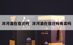 洋河酒在宿迁吗  洋河酒在宿迁吗有卖吗