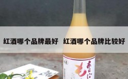 红酒哪个品牌最好  红酒哪个品牌比较好