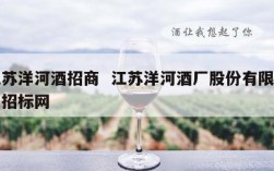 江苏洋河酒招商  江苏洋河酒厂股份有限公司招标网