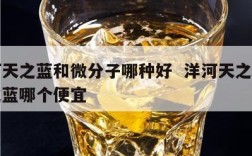 洋河天之蓝和微分子哪种好  洋河天之蓝和海之蓝哪个便宜