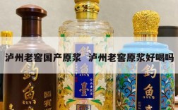 泸州老窖国产原浆  泸州老窖原浆好喝吗