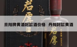 旦阳牌黄酒封缸酒价格  丹阳封缸黄酒