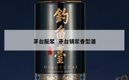茅台酝浆  矛台镇浆香型酒
