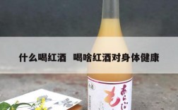 什么喝红酒  喝啥红酒对身体健康