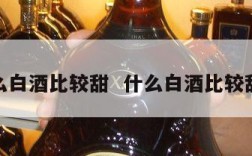 什么白酒比较甜  什么白酒比较甜味