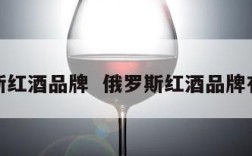 俄罗斯红酒品牌  俄罗斯红酒品牌有哪些