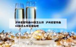 泸州老窖特曲60版怎么样  泸州老窖特曲60版怎么样百度贴吧