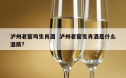 泸州老窖鸡生肖酒  泸州老窖生肖酒是什么酒质?