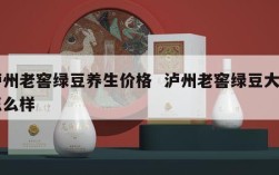泸州老窖绿豆养生价格  泸州老窖绿豆大区怎么样