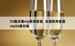52度汾酒vip贵宾老酒  汾酒贵宾老酒vip52度价格
