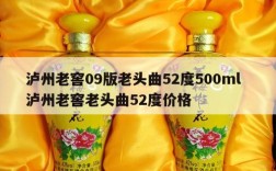 泸州老窖09版老头曲52度500ml  泸州老窖老头曲52度价格