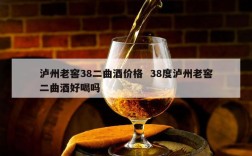 泸州老窖38二曲酒价格  38度泸州老窖二曲酒好喝吗