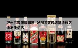 泸州老窖传统酿造  泸州老窖传统酿造技艺传承多少代