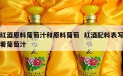 红酒原料葡萄汁和原料葡萄  红酒配料表写着葡萄汁