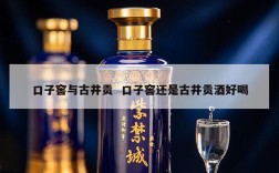 口子窖与古井贡  口子窖还是古井贡酒好喝