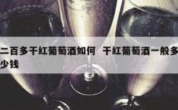 二百多干红葡萄酒如何  干红葡萄酒一般多少钱
