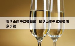 裕华山庄干红葡萄酒  裕华山庄干红葡萄酒多少钱