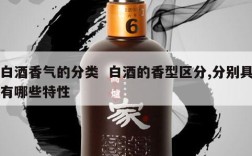 白酒香气的分类  白酒的香型区分,分别具有哪些特性