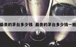 最贵的茅台多少钱  最贵的茅台多少钱一瓶