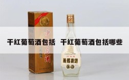 干红葡萄酒包括  干红葡萄酒包括哪些