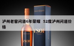 泸州老窖问道6年荣耀  52度泸州问道价格
