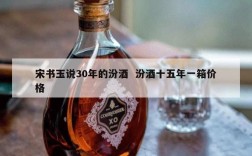 宋书玉说30年的汾酒  汾酒十五年一箱价格