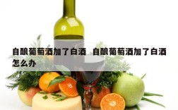 自酿葡萄酒加了白酒  自酿葡萄酒加了白酒怎么办