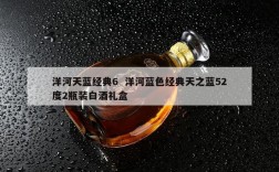 洋河天蓝经典6  洋河蓝色经典天之蓝52度2瓶装白酒礼盒
