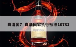 白酒国7  白酒国家执行标准10781