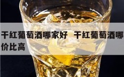 优质干红葡萄酒哪家好  干红葡萄酒哪个牌子性价比高