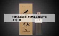 1975年茅台酒  1975年茅台当时多少钱一瓶