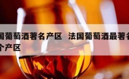 法国葡萄酒著名产区  法国葡萄酒最著名的四个产区