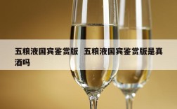 五粮液国宾鉴赏版  五粮液国宾鉴赏版是真酒吗