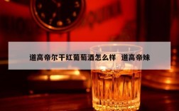 道高帝尔干红葡萄酒怎么样  道高帝妹