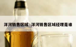 洋河销售区域  洋河销售区域经理是谁