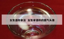 女生酒杯拿法  女生拿酒杯的霸气头像