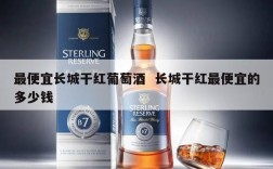 最便宜长城干红葡萄酒  长城干红最便宜的多少钱