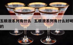 五粮液系列有什么  五粮液系列有什么好喝的